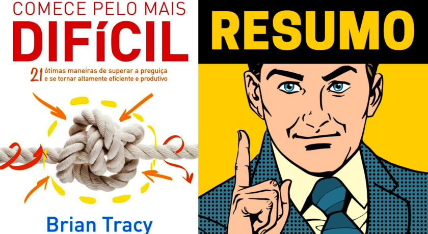 Comece Pelo Mais Difícil - Resumo do Livro de Brian Tracy